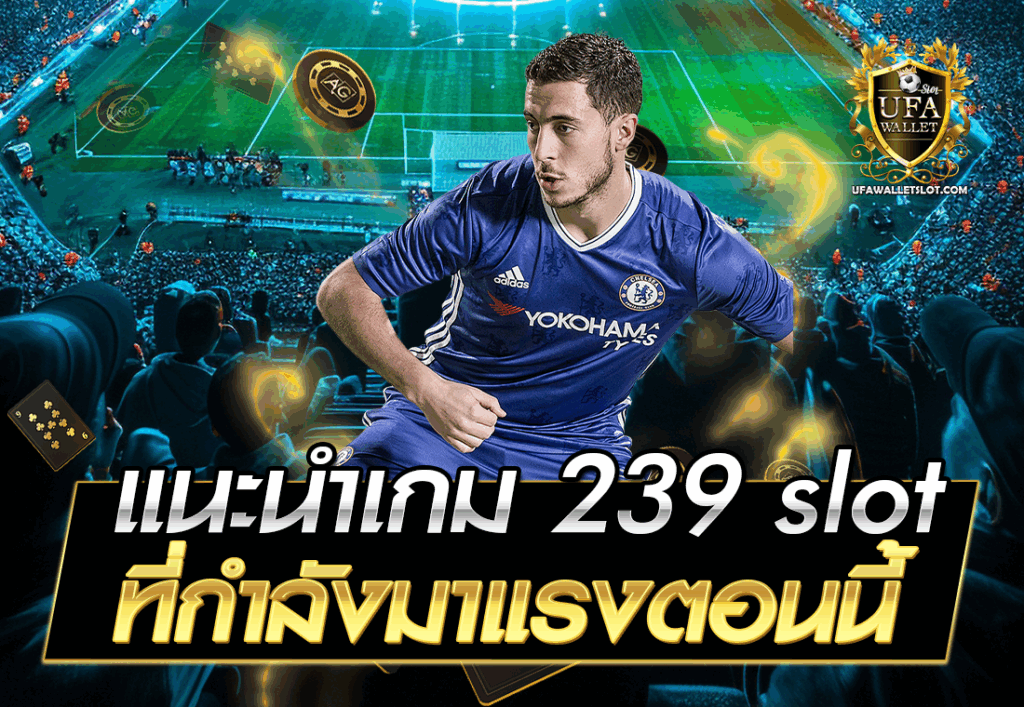 แนะนำเกม 239 slot ที่กำลังมาแรงตอนนี้