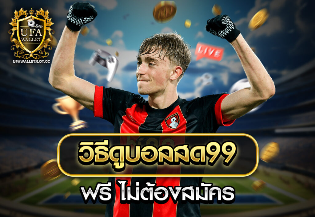 วิธีดูบอลสด99 ฟรี ไม่ต้องสมัคร