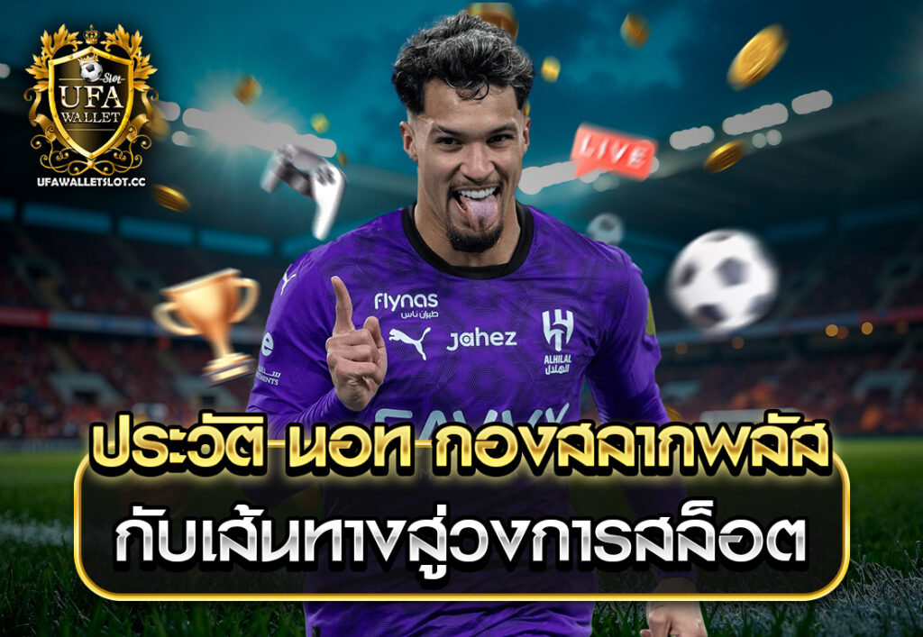ประวัติ นอท กองสลากพลัส กับเส้นทางสู่วงการสล็อต